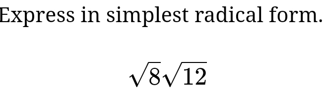 Express in simplest radical form.
sqrt(8)sqrt(12)