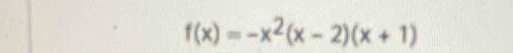 f(x)=-x^2(x-2)(x+1)