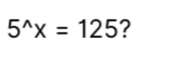 5^(wedge)x=125 ?