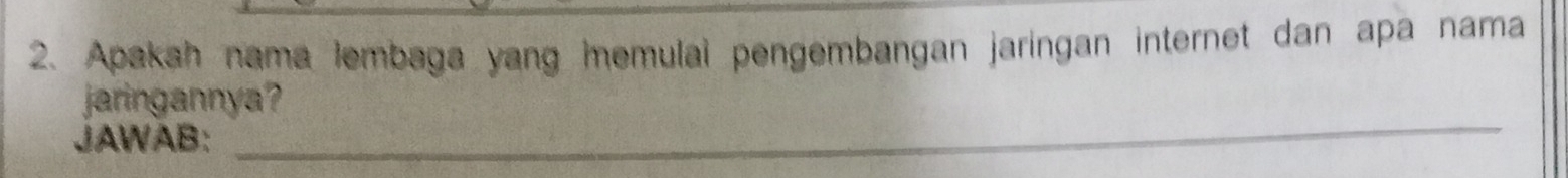 Apakah nama lembaga yang memulai pengembangan jaringan internet dan apa nama 
_ 
jaringannya? 
JAWAB: