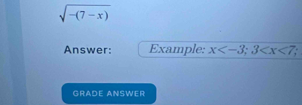 sqrt(-(7-x))
Answer: Example: x ; 
GRADE ANSWER