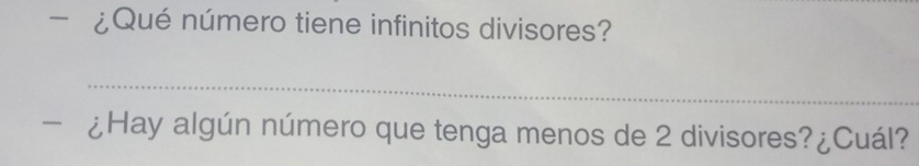 — ¿Qué número tiene infinitos divisores? 
_ 
— ¿Hay algún número que tenga menos de 2 divisores?¿Cuál?