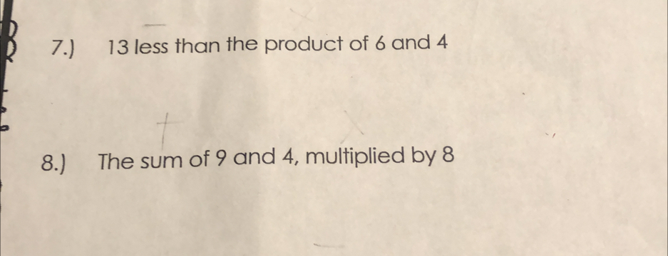 7.) 13 less than the product of 6 and 4
8.) The sum of 9 and 4, multiplied by 8