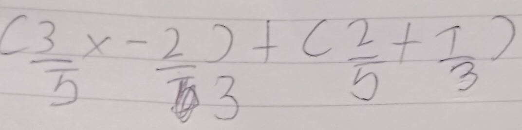 ( 3/5 x- 2/3 )+( 2/5 + 1/3 )