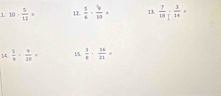 10·  5/12 = 12.  5/6 ·  9/10 = 13.  7/18 ; 3/14 =
14.  5/9 ·  9/20 = 15.  3/8 ·  16/21 =