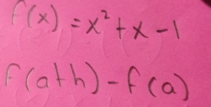 f(x)=x^2+x-1
f(a+h)-f(a)