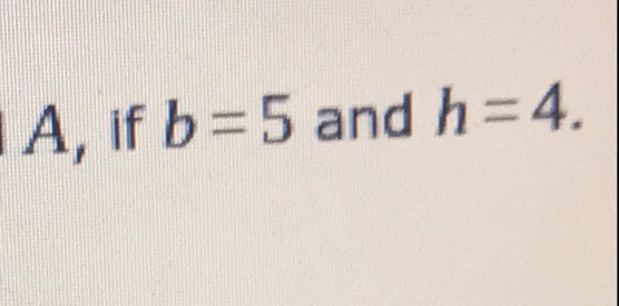 A, if b=5 and h=4.