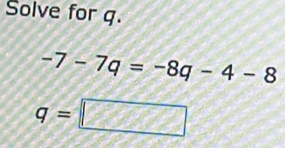 Solve for q.
-7-7q=-8q-4-8
q=□