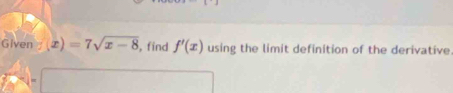 Given x)=7sqrt(x-8) , find f'(x) using the limit definition of the derivative