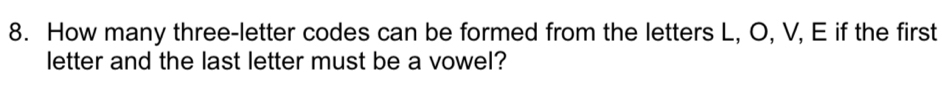 How many three-letter codes can be formed from the letters L, O, V, E if the first 
letter and the last letter must be a vowel?