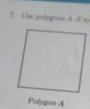 Use polygons A-E to 
Polygon A