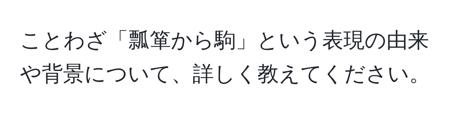 ことわざ「瓢箪から駒」という表現の由来や背景について、詳しく教えてください。