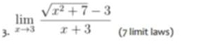 3- limlimits _xto 3 (sqrt(x^2+7)-3)/x+3  (7 limit laws)