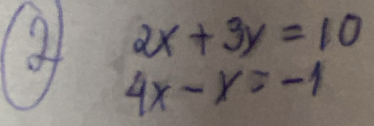 21 2x+3y=10
4x-x=-1