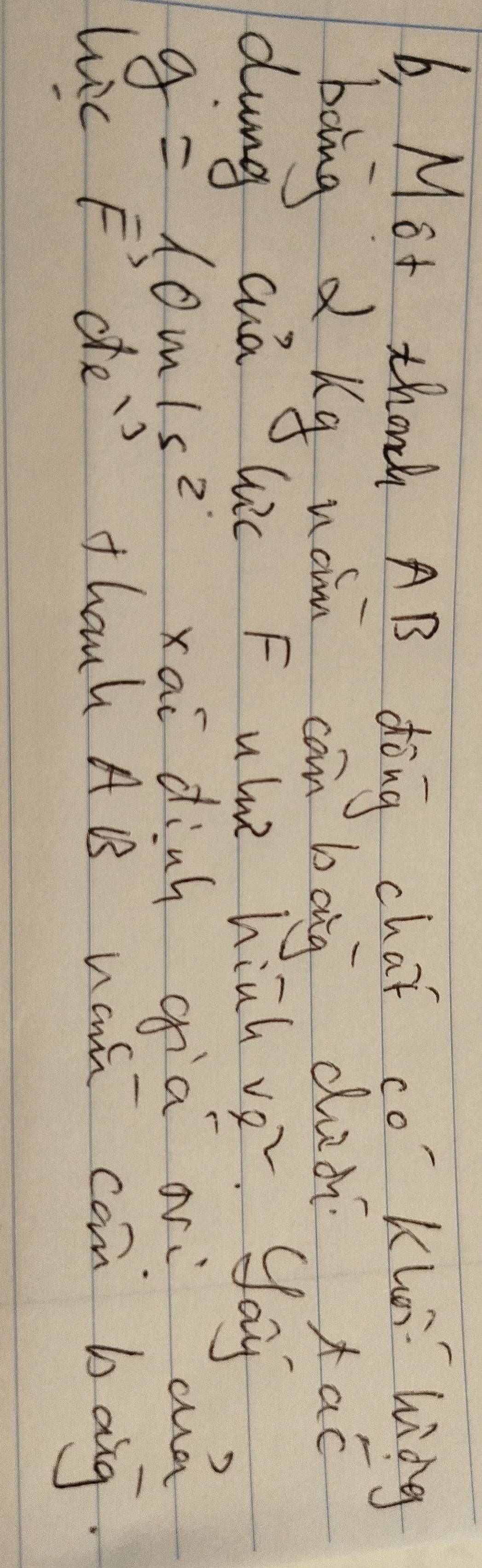 b, Mot thang AB dong chaf co Khi hing 
bong d, kg uán cān bāng duài aè 
dung aā lic F uh hiàh vé. ya
g=10m/s^2
xai dinh già ar aà 
Wic
vector Fde^(-3) thanh AB waú can bang.