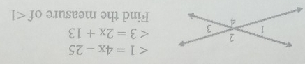 ∠ 1=4x-25
<3=2x+13
Find the measure of ∠ 1