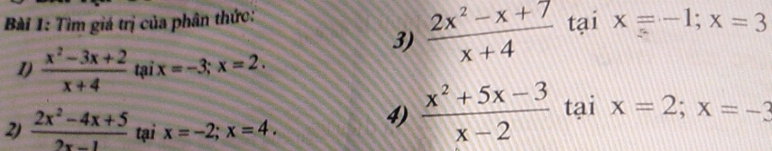 Tìm giá trị của phân thức: tại x=-1; x=3
3)  (2x^2-x+7)/x+4 
1)  (x^2-3x+2)/x+4 taix=-3; x=2. 
2)  (2x^2-4x+5)/2x-1  tại x=-2; x=4. 
4)  (x^2+5x-3)/x-2  tại x=2; x=-3