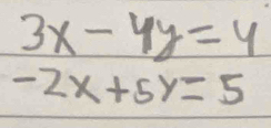 3x-4y=4
-2x+5y=5