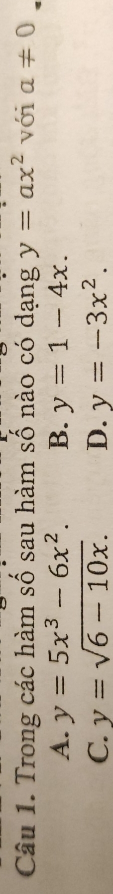 Trong các hàm số sau hàm số nào có dạng y=ax^2 với a!= 0
A. y=5x^3-6x^2. B. y=1-4x.
C. y=sqrt(6-10x). D. y=-3x^2.