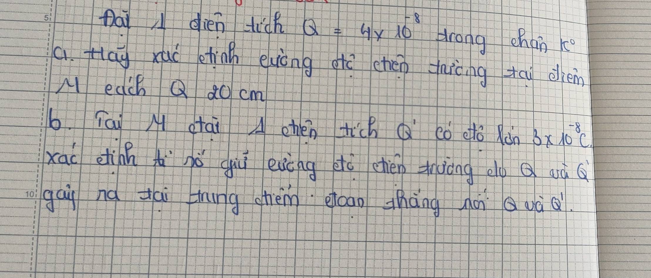 pai/ dien tich Q=4* 10^(-8) drong chan k°
a Hay xui etin euong gē chén thiòng tāi oiem 
M edch Q ǎo cm
b. iai M gtai chén tich Q có dǒ xàn 3* 10^(-8)C
xai etinh t nǒ giǐ ening eò ehěn zhàòng elgQ aià ú 
gāi ná zái rung gtém eoan háng máQ uàa