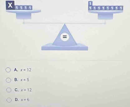 x

=
A. x=12
B. x=5
C. x=12
D. x=6