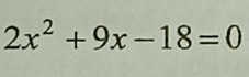 2x^2+9x-18=0