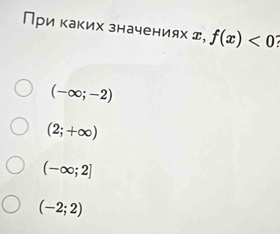 При каких значениях д, f(x)<0</tex>
(-∈fty ;-2)
(2;+∈fty )
(-∈fty ;2]
(-2;2)