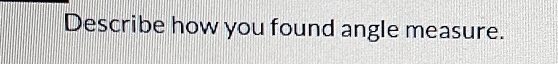 Describe how you found angle measure.
