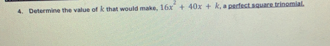 Determine the value of k that would make, 16x^2+40x+k , a perfect square trinomial.