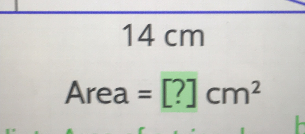 14 cm
Area =[?]cm^2