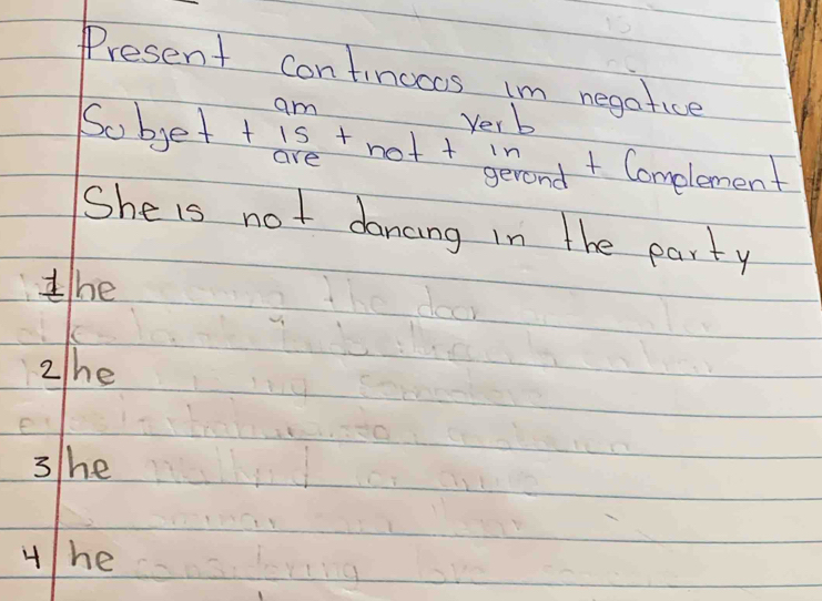 Present continocos Im negatice
Sobjet+beginarrayr am areendarray +not+beginarrayr yerb geror 1 + Comelement
She is not dancing in the party
the
2he
3he
Hhe