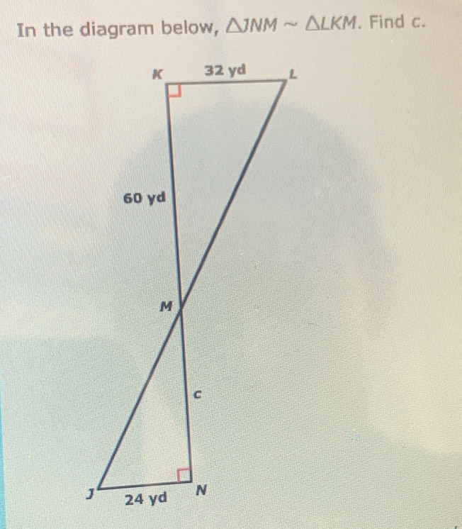 In the diagram below, △ JNMsim △ LKM. Find c.