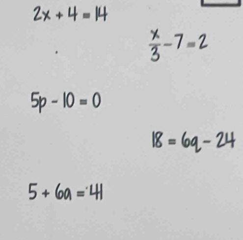 2x + 4 = 14
-7=2
5p-10=0

5 + 6a ="41