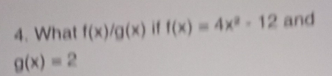 What f(x)/g(x) if f(x)=4x^2-12 and
g(x)=2