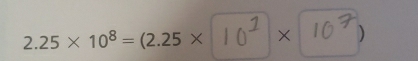 2.25* 10^8=(2.25* × )