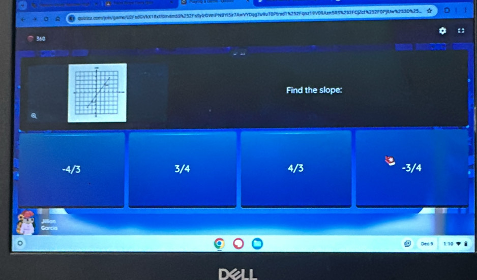360
Find the slope:
6
-4/3 3/4 4/3 -3/4
than
Garcia
Dec 9 1:10 i