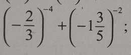 (- 2/3 )^-4+(-1 3/5 )^-2;