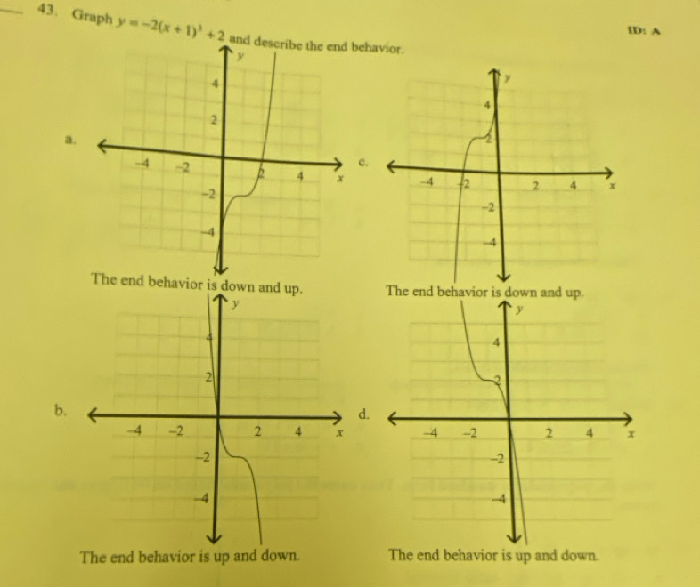 ID: A
_43. Graph y=-2(x+1)^3+2 andbehavior.
a.
c.
behavior is down and up.The end behavior i
b.
d.
The end behavior is up and down. The end behavior is up and down.