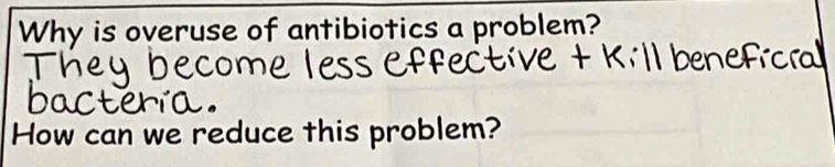 Why is overuse of antibiotics a problem? 
benefc 
How can we reduce this problem?