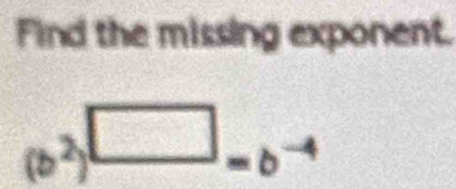 Find the missing exponent.
(b^2) □ δ