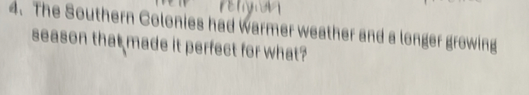 The Southern Colonies had Warmer weather and a longer growing 
season that made it perfect for what?