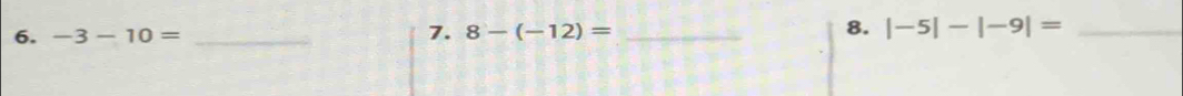 -3-10= _ 8-(-12)= _8. |-5|-|-9|= _ 
7.