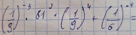 ( 1/9 )^-3· 81^2· ( 1/9 )^4+( 1/6 )^-4=