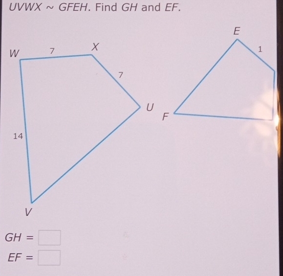 UVWX ~ GFEH. Find GH and EF.
GH=□
EF=□