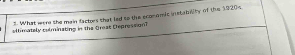 What were the main factors that led to the economic instability of the 1920s, 
ultimately culminating in the Great Depression?