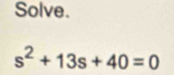 Solve.
s^2+13s+40=0