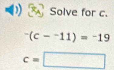 Solve for c.
^-(c-^-11)=^-19
c=□