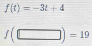 f(t)=-3t+4
f(□ )=19