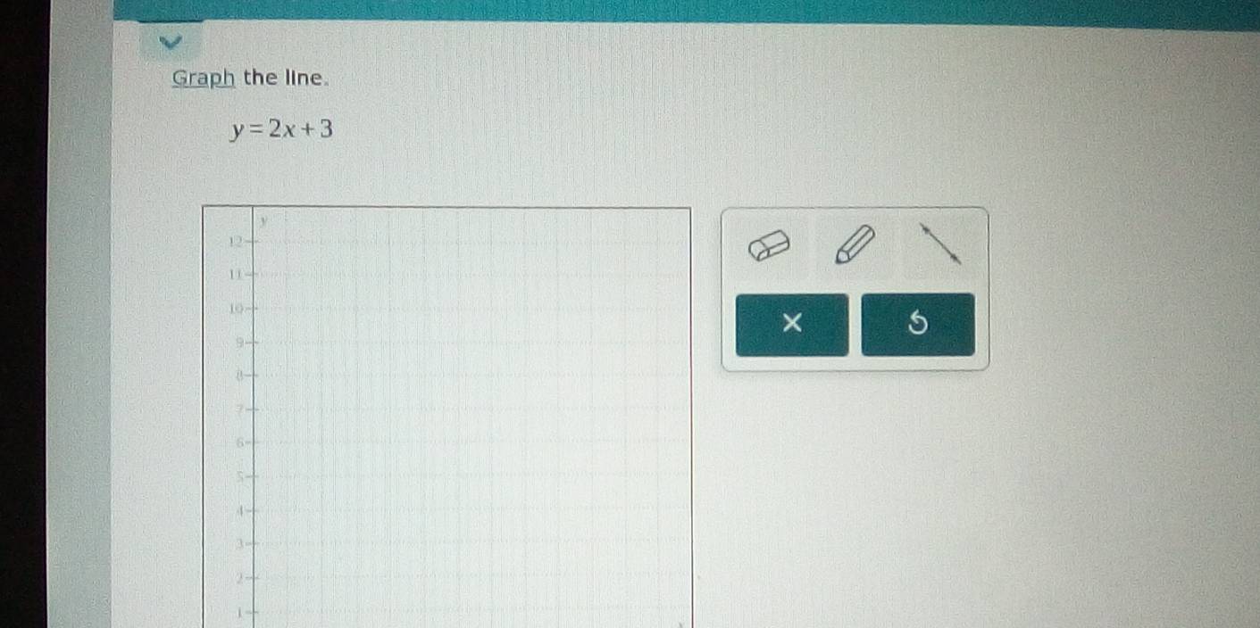 Graph the line.
y=2x+3
×
5
1