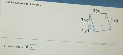 Find the surface area of the prism. 
The surface area is 142 yd^2.